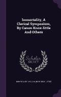 Immortality, a Clerical Symposium, by Canon Knox-Little and Others