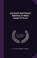 Accounts and Papers Relating to Mary Queen of Scots