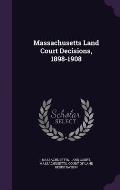 Massachusetts Land Court Decisions, 1898-1908