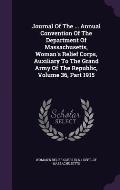 Journal of the ... Annual Convention of the Department of Massachusetts, Woman's Relief Corps, Auxiliary to the Grand Army of the Republic, Volume 36,