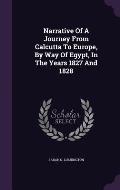 Narrative of a Journey from Calcutta to Europe, by Way of Egypt, in the Years 1827 and 1828