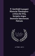 P. Gottfridi Lumperi Historia Theologico-Critica de Vita, Scriptis Atque Doctrina Sanctorum Patrum