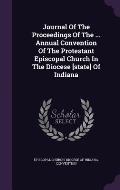 Journal of the Proceedings of the ... Annual Convention of the Protestant Episcopal Church in the Diocese [State] of Indiana