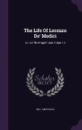 The Life of Lorenzo de' Medici: Called the Magnificent, Volume 2