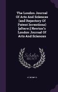The London Journal of Arts and Sciences (and Repertory of Patent Inventions) [Afterw.] Newton's London Journal of Arts and Sciences