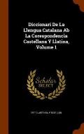 Diccionari de La Llengua Catalana AB La Corespondencia Castellana y Llatina, Volume 1