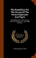 The Expedition for the Survey of the Rivers Euphrates and Tigris: Carried on by Order of the British Government in the Years 1835, 1836, and 1837