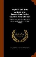 Reports of Cases Argued and Determined in the Court of King's Bench: With Tables of the Names of the Cases Argued and Cited, and the Principal Matters
