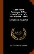 The Code of Procedure of the State of New York, as Amended to 1873: With Notes on Pleading and Practice, Rules of the Courts, and a Full Index