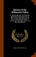 History of the Willamette Valley: Being a Description of the Valley and Resources, with an Account of Its Discovery and Settlement by White Men, and I