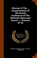Minutes of the ... Annual Session of the Detroit Conference of the Methodist Episcopal Church ..., Volumes 47-53