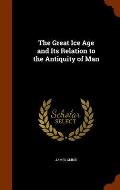 The Great Ice Age and Its Relation to the Antiquity of Man