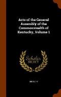 Acts of the General Assembly of the Commonwealth of Kentucky, Volume 1