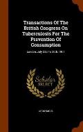 Transactions of the British Congress on Tuberculosis for the Prevention of Consumption: London, July 22d to 26th, 1901