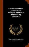 Transactions of the ... Session of the American Institute of Hom Opathy, Volume 27