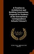 A Treatise on Architecture and Building Construction, Prepared for Students of the International Correspondence Schools Volume 5