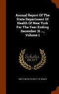 Annual Report of the State Department of Health of New York for the Year Ending December 31 ..., Volume 1