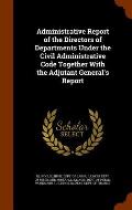 Administrative Report of the Directors of Departments Under the Civil Administrative Code Together with the Adjutant General's Report
