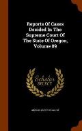 Reports of Cases Decided in the Supreme Court of the State of Oregon, Volume 89
