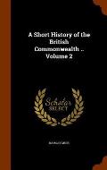 A Short History of the British Commonwealth .. Volume 2