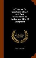 A Treatise on Questions of Law and Fact, Instructions to Juries and Bills of Exceptions