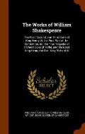 The Works of William Shakespeare: The First, Second, and Third Parts of King Henry VI. the First Part of the Contention, &C. the True Tragedie of Rich