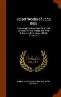 Select Works of John Bale: Containing the Examinations of Lord Cobham, William Thorpe, and Anne Askewe, and the Image of Both Churches