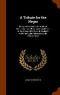 A Tribute for the Negro: Being a Vindication of the Moral, Intellectual, and Religious Capabilities of the Coloured Portion of Mankind; With Pa