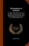 The Beauties of Scotland: Containing a Clear and Full Account of the Agriculture, Commerce, Mines, and Manufactures; Of the Population, Cities,