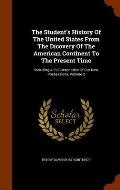 The Student's History of the United States from the Dicovery of the American Continent to the Present Time: Including a Full Description of Our New Po