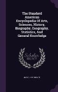 The Standard American Encyclopedia of Arts, Sciences, History, Biography, Geography, Statistics, and General Knowledge