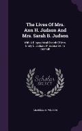 The Lives of Mrs. Ann H. Judson and Mrs. Sarah B. Judson: With a Biographical Sketch of Mrs. Emily C. Judson, Missionaries to Burmah