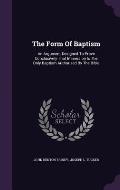 The Form of Baptism: An Argument Designed to Prove Conclusively That Immersion Is the Only Baptism Authorized by the Bible