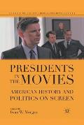 Presidents in the Movies: American History and Politics on Screen