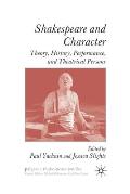 Shakespeare and Character: Theory, History, Performance, and Theatrical Persons