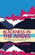 Blackness in the Andes: Ethnographic Vignettes of Cultural Politics in the Time of Multiculturalism