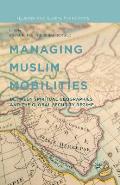 Managing Muslim Mobilities: Between Spiritual Geographies and the Global Security Regime