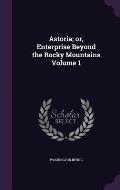Astoria Or Enterprise Beyond the Rocky Mountains Volume 1