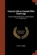 Country Life in Canada Fifty Years Ago: Personal Recollections and Reminiscences of a Sexagenarian