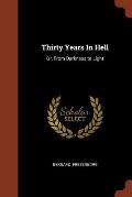 Thirty Years in Hell: Or, from Darkness to Light
