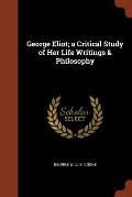 George Eliot; A Critical Study of Her Life Writings & Philosophy