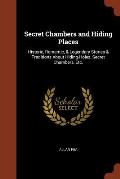 Secret Chambers and Hiding Places: Historic, Romantic, & Legendary Stories & Traditions about Hiding-Holes, Secret Chambers, Etc.