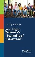 A Study Guide for John Edgar Wideman's Beginning of Homewood