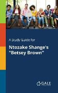A Study Guide for Ntozake Shange's Betsey Brown