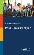 A Study Guide for Paul Bowles's Eye