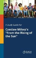 A Study Guide for Czeslaw Milosz's From the Rising of the Sun