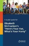 A Study Guide for Elizabeth McCracken's Here's Your Hat, What's Your Hurry