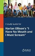 A Study Guide for Harlan Ellison's I Have No Mouth and I Must Scream