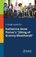 A Study Guide for Katherine Anne Porter's Jilting of Granny Weatherall
