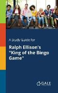 A Study Guide for Ralph Ellison's King of the Bingo Game